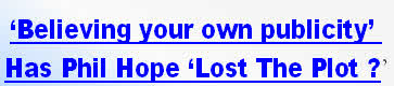 ‘Believing your own publicity’ 
Has Phil Hope ‘Lost The Plot ?’